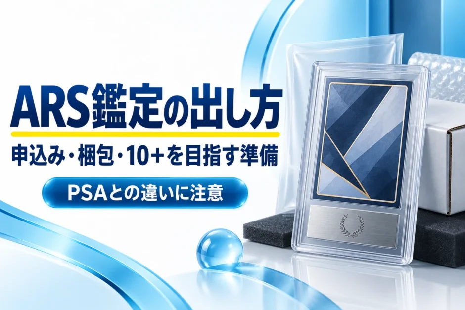 ARS鑑定の出し方：申込み・梱包・10＋を目指す準備とPSAとの違い