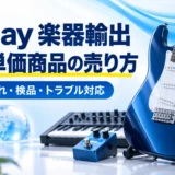 eBay楽器輸出。高単価商品の仕入れ・検品・トラブル対応